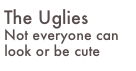 The Uglies
Not everyone can look or be cute